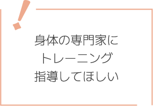 身体の専門家にトレーニング指導してほしい